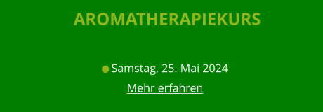 Aromatherapiekurs   Samstag, 25. Mai 2024 Mehr erfahren